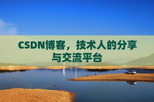 CSDN博客,技术人的分享与交流平台
